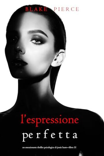 L’Espressione Perfetta (Un emozionante thriller psicologico di Jessie Hunt—Libro Trentuno)
